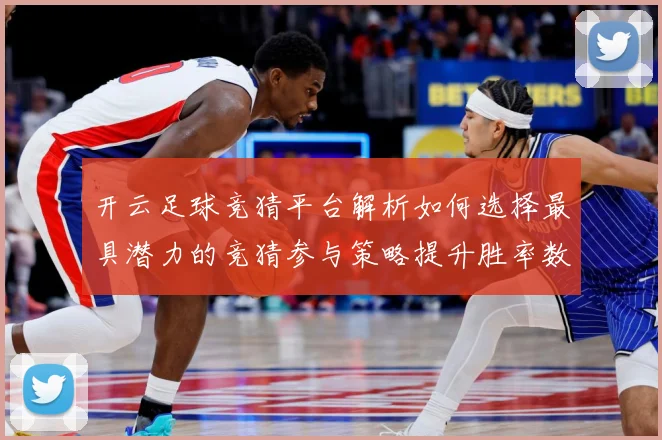开云足球竞猜平台解析如何选择最具潜力的竞猜参与策略提升胜率数据研判