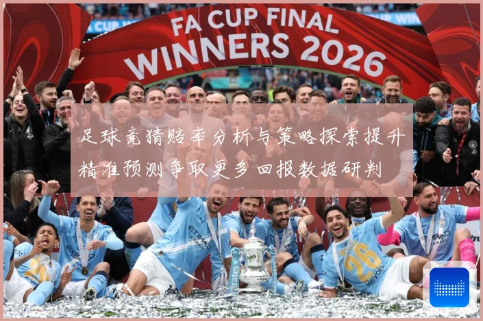 足球竞猜赔率分析与策略探索提升精准预测争取更多回报数据研判