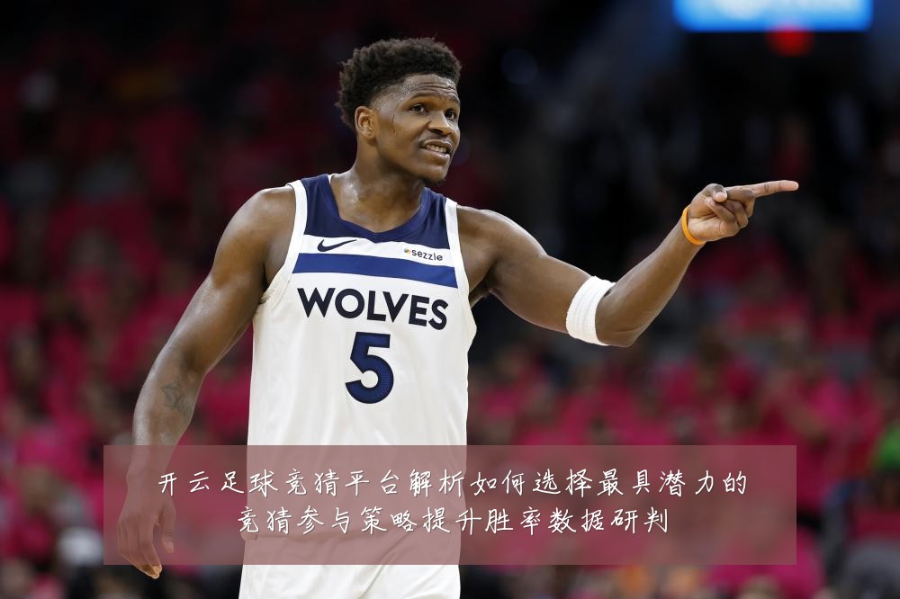 开云足球竞猜平台解析如何选择最具潜力的竞猜参与策略提升胜率数据研判